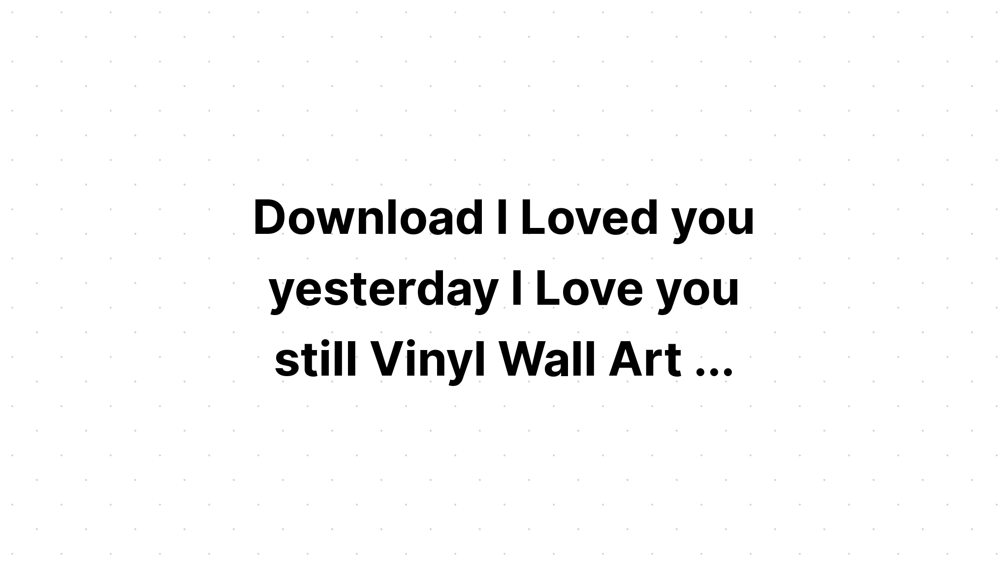 Download Loves You Yesterday Love You Still SVG File